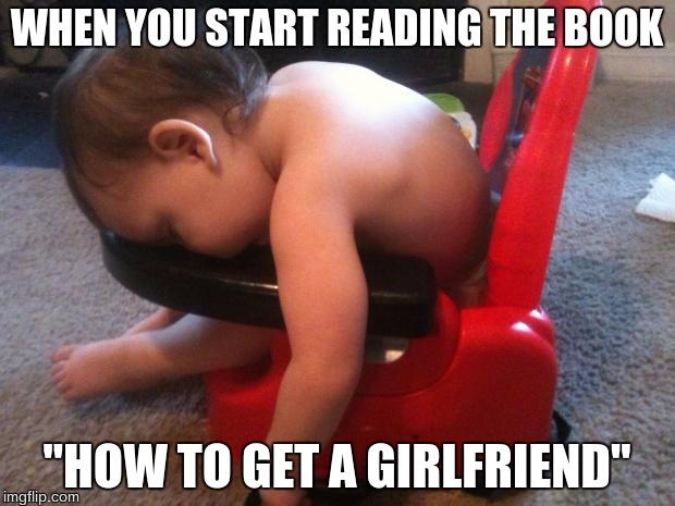 Sleeping baby | WHEN YOU START READING THE BOOK; "HOW TO GET A GIRLFRIEND" | image tagged in sleeping baby | made w/ Imgflip meme maker