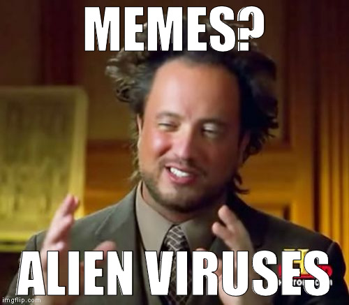 Ancient Aliens Meme | MEMES? ALIEN VIRUSES | image tagged in memes,ancient aliens | made w/ Imgflip meme maker