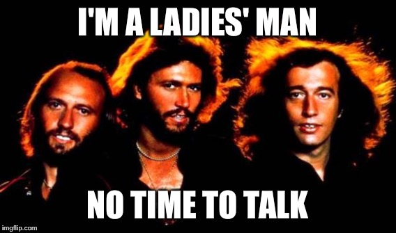 I'M A LADIES' MAN NO TIME TO TALK | made w/ Imgflip meme maker
