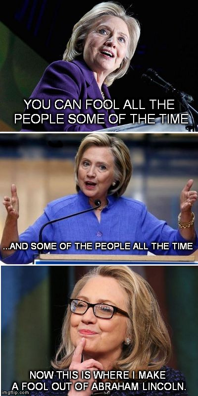 YOU CAN FOOL ALL THE PEOPLE SOME OF THE TIME; ...AND SOME OF THE PEOPLE ALL THE TIME; NOW THIS IS WHERE I MAKE A FOOL OUT OF ABRAHAM LINCOLN. | image tagged in smughillary | made w/ Imgflip meme maker