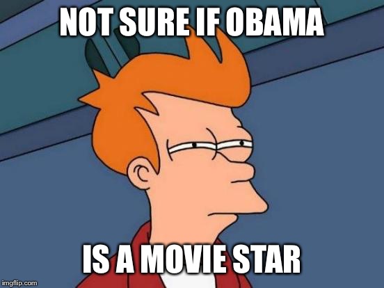 Futurama Fry Meme | NOT SURE IF OBAMA IS A MOVIE STAR | image tagged in memes,futurama fry | made w/ Imgflip meme maker
