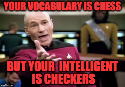 Picard Wtf Meme | YOUR VOCABULARY IS CHESS; BUT YOUR  INTELLIGENT IS CHECKERS | image tagged in memes,picard wtf | made w/ Imgflip meme maker