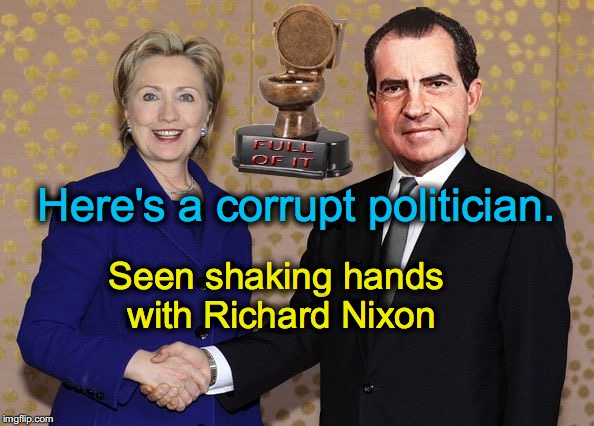Hillary Shaking Nixon's Hand | Here's a corrupt politician. Seen shaking hands with Richard Nixon | image tagged in hillary shaking nixon's hand | made w/ Imgflip meme maker