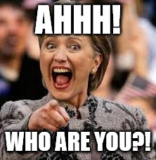 Hilary Laughing | AHHH! WHO ARE YOU?! | image tagged in hilary laughing,memes | made w/ Imgflip meme maker