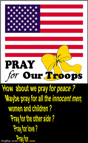 image tagged in troops,support,peace,pray,soldiers praying,love | made w/ Imgflip meme maker