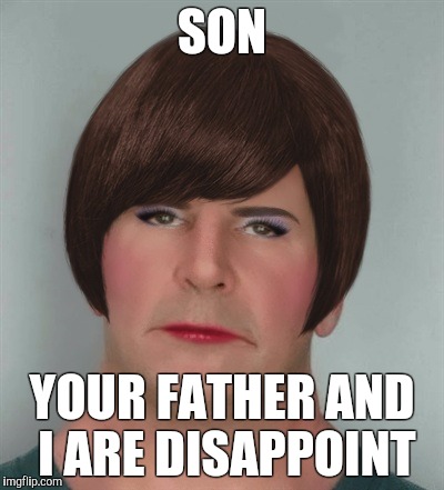 Son, your father and I are dissapoint | SON; YOUR FATHER AND I ARE DISAPPOINT | image tagged in funny memes,dissapointed,son,i am disappoint | made w/ Imgflip meme maker