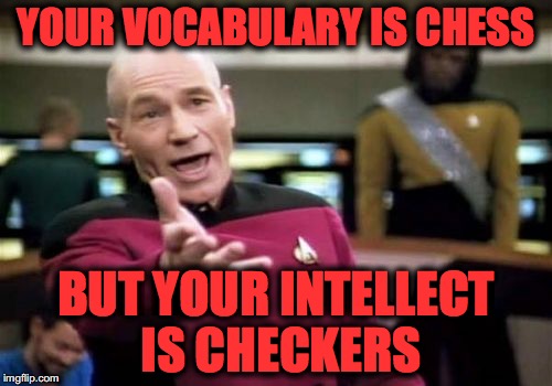 Picard Wtf Meme | YOUR VOCABULARY IS CHESS; BUT YOUR INTELLECT IS CHECKERS | image tagged in memes,picard wtf | made w/ Imgflip meme maker