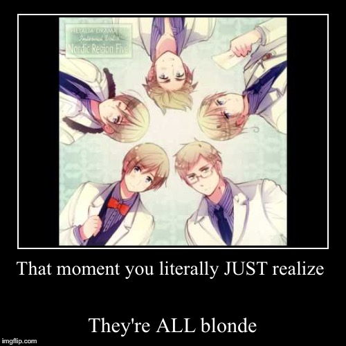 I just realized... | image tagged in hetalia,sweden,finland,denmark,norway,iceland | made w/ Imgflip demotivational maker