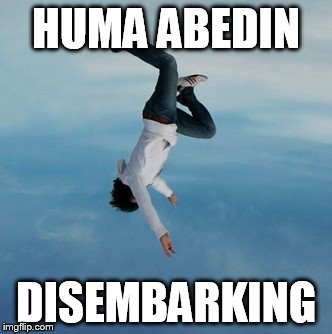 HUMA ABEDIN; DISEMBARKING | image tagged in huma abedin | made w/ Imgflip meme maker