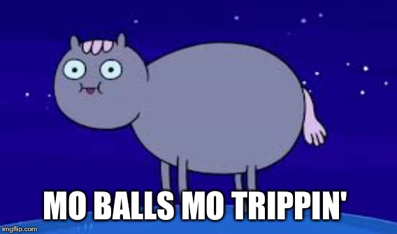 MO BALLS MO TRIPPIN' | made w/ Imgflip meme maker