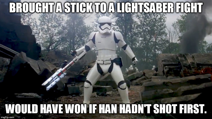 BROUGHT A STICK TO A LIGHTSABER FIGHT WOULD HAVE WON IF HAN HADN'T SHOT FIRST. | made w/ Imgflip meme maker