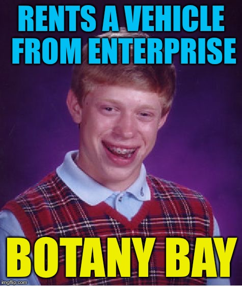 Bad Luck Brian | RENTS A VEHICLE FROM ENTERPRISE; BOTANY BAY | image tagged in memes,bad luck brian,botany bay | made w/ Imgflip meme maker