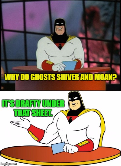 Space Ghost  | WHY DO GHOSTS SHIVER AND MOAN? IT'S DRAFTY UNDER THAT SHEET. | image tagged in memes,cornball,funny,space ghost | made w/ Imgflip meme maker