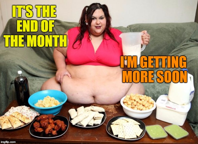 IT'S THE END OF THE MONTH I'M GETTING MORE SOON | image tagged in huge | made w/ Imgflip meme maker