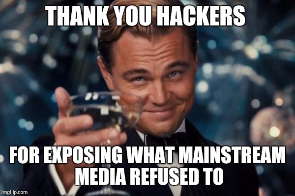 Leonardo Dicaprio Cheers | THANK YOU HACKERS; FOR EXPOSING WHAT MAINSTREAM MEDIA REFUSED TO | image tagged in memes,leonardo dicaprio cheers | made w/ Imgflip meme maker