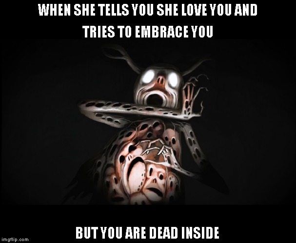 WHEN SHE TELLS YOU SHE LOVE YOU AND; TRIES TO EMBRACE YOU; BUT YOU ARE DEAD INSIDE | image tagged in the beast | made w/ Imgflip meme maker