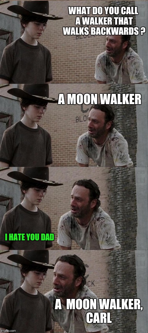 Rick and Carl Long Meme | WHAT DO YOU CALL A WALKER THAT WALKS BACKWARDS ? A MOON WALKER; I HATE YOU DAD; A  MOON WALKER, CARL | image tagged in memes,rick and carl long | made w/ Imgflip meme maker
