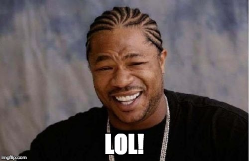 Yo Dawg Heard You Meme | LOL! | image tagged in memes,yo dawg heard you | made w/ Imgflip meme maker