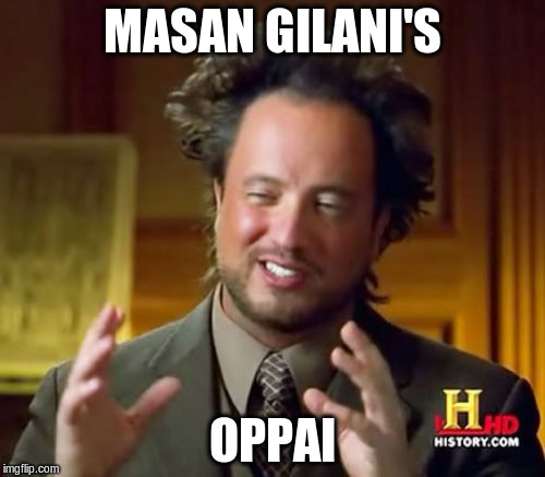 Ancient Aliens Meme | MASAN GILANI'S; OPPAI | image tagged in memes,ancient aliens | made w/ Imgflip meme maker