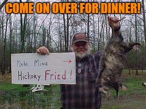 COME ON OVER FOR DINNER! | made w/ Imgflip meme maker