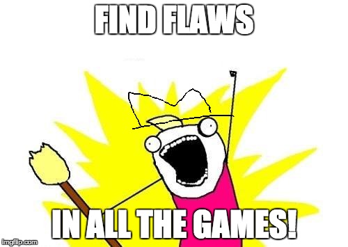 Yahtzee always finds something to complain about | FIND FLAWS; IN ALL THE GAMES! | image tagged in memes,x all the y | made w/ Imgflip meme maker