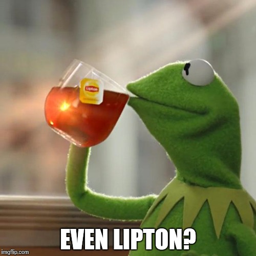 But That's None Of My Business Meme | EVEN LIPTON? | image tagged in memes,but thats none of my business,kermit the frog | made w/ Imgflip meme maker