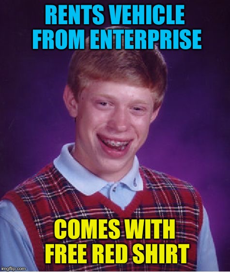Bad Luck Brian Meme | RENTS VEHICLE FROM ENTERPRISE COMES WITH FREE RED SHIRT | image tagged in memes,bad luck brian | made w/ Imgflip meme maker