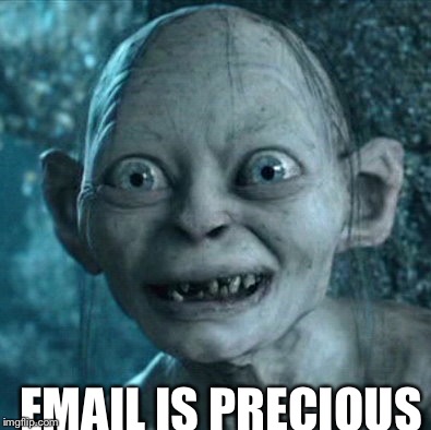 Gollum | EMAIL IS PRECIOUS | image tagged in memes,gollum | made w/ Imgflip meme maker