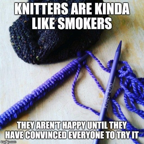 Knitters are like Smokers - Knit's End | image tagged in knitting,knitting addict,knitters | made w/ Imgflip meme maker