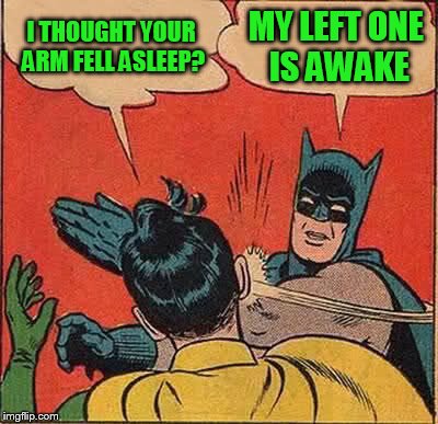 Batman Slapping Robin Meme | I THOUGHT YOUR ARM FELL ASLEEP? MY LEFT ONE IS AWAKE | image tagged in memes,batman slapping robin | made w/ Imgflip meme maker