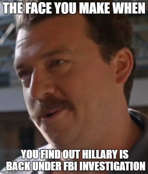 THE FACE YOU MAKE WHEN; YOU FIND OUT HILLARY IS BACK UNDER FBI INVESTIGATION | image tagged in hillary clinton,fbi,fbi director james comey,prison,hillary for prison,treason | made w/ Imgflip meme maker