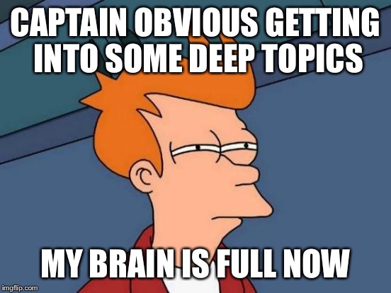 Futurama Fry Meme | CAPTAIN OBVIOUS GETTING INTO SOME DEEP TOPICS MY BRAIN IS FULL NOW | image tagged in memes,futurama fry | made w/ Imgflip meme maker