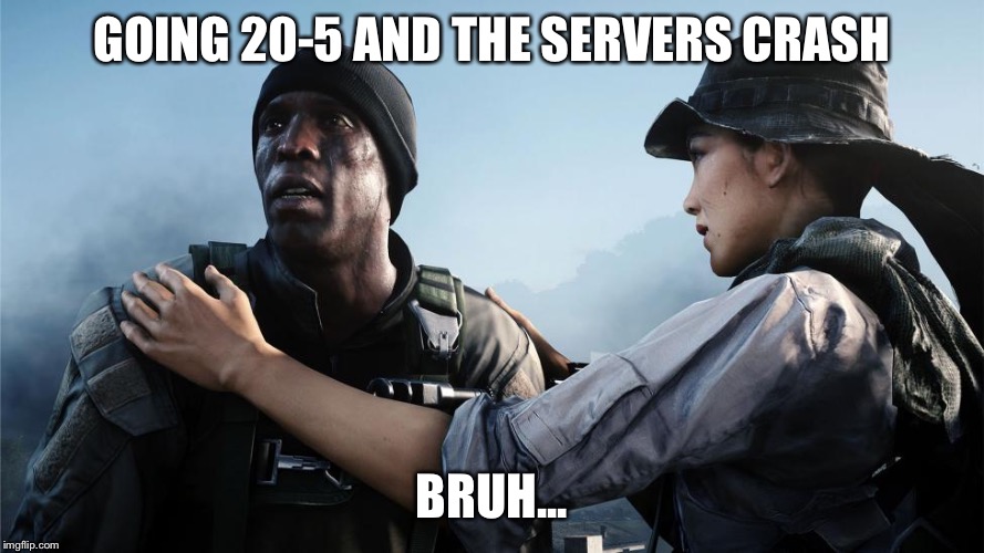 GOING 20-5 AND THE SERVERS CRASH; BRUH... | image tagged in battlefield bruh | made w/ Imgflip meme maker