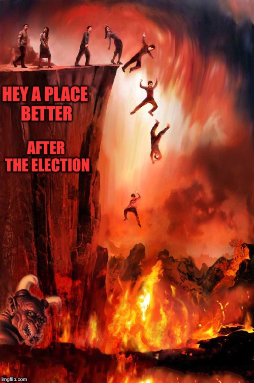 hell suffering and a big demon photobombs | HEY A PLACE BETTER; AFTER THE ELECTION | image tagged in hell suffering and a big demon photobombs,election 2016,2016 election,hell,death | made w/ Imgflip meme maker