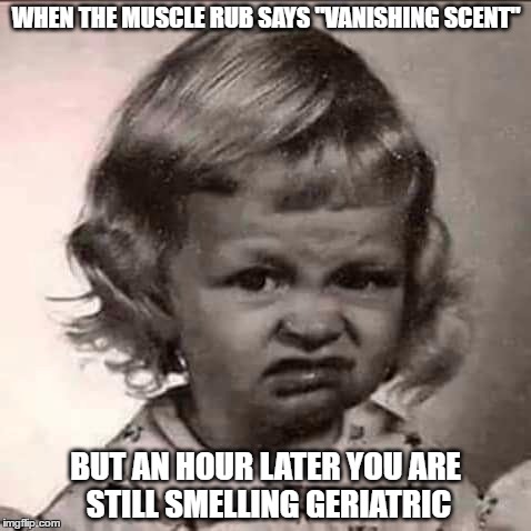 Stank face | WHEN THE MUSCLE RUB SAYS "VANISHING SCENT"; BUT AN HOUR LATER YOU ARE STILL SMELLING GERIATRIC | image tagged in stank face | made w/ Imgflip meme maker