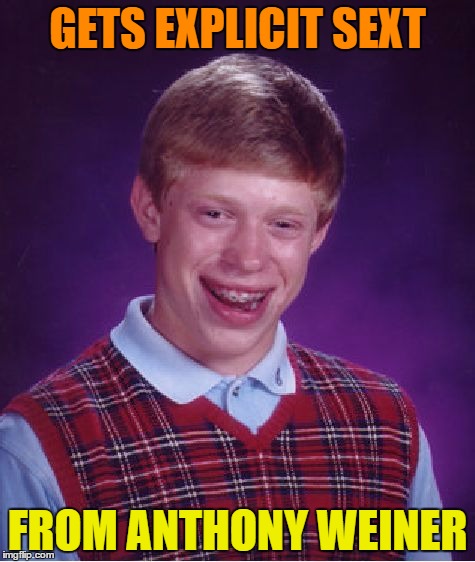 Bad Luck Brian | GETS EXPLICIT SEXT; FROM ANTHONY WEINER | image tagged in memes,bad luck brian | made w/ Imgflip meme maker