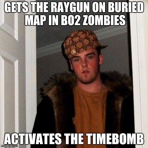 Scumbag Steve Meme | GETS THE RAYGUN ON BURIED MAP IN BO2 ZOMBIES; ACTIVATES THE TIMEBOMB | image tagged in memes,scumbag steve | made w/ Imgflip meme maker
