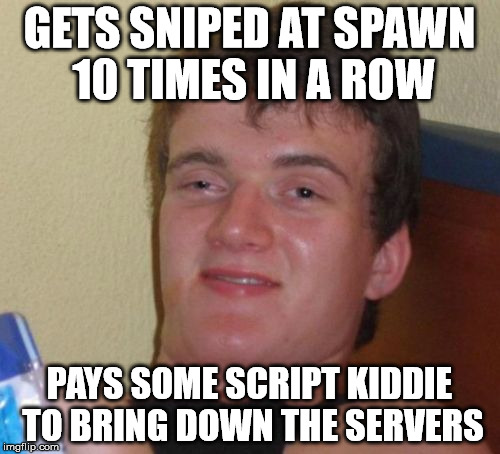 10 Guy Meme | GETS SNIPED AT SPAWN 10 TIMES IN A ROW PAYS SOME SCRIPT KIDDIE TO BRING DOWN THE SERVERS | image tagged in memes,10 guy | made w/ Imgflip meme maker