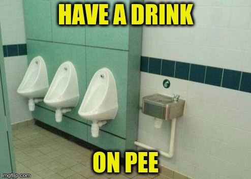 Have a drink on pee | HAVE A DRINK; ON PEE | image tagged in drink | made w/ Imgflip meme maker