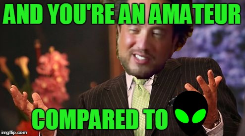 AND YOU'RE AN AMATEUR COMPARED TO | made w/ Imgflip meme maker