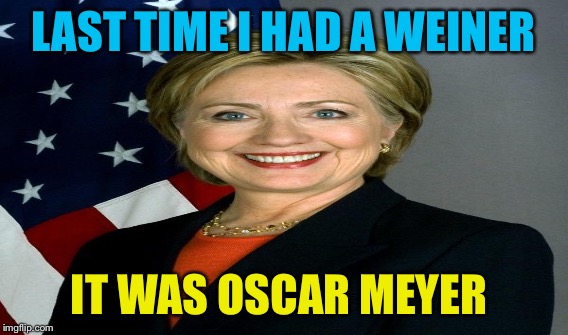 LAST TIME I HAD A WEINER IT WAS OSCAR MEYER | made w/ Imgflip meme maker