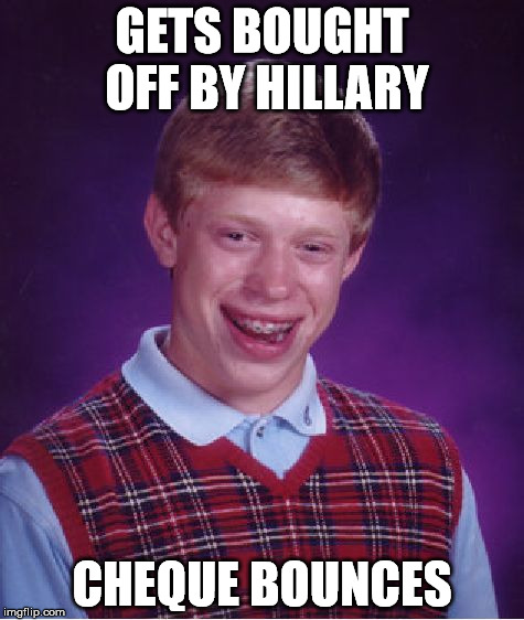 Bad Luck Brian Meme | GETS BOUGHT OFF BY HILLARY CHEQUE BOUNCES | image tagged in memes,bad luck brian | made w/ Imgflip meme maker