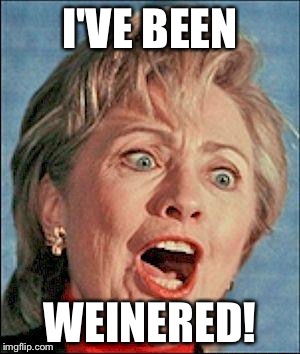 Ugly Hillary Clinton | I'VE BEEN; WEINERED! | image tagged in ugly hillary clinton | made w/ Imgflip meme maker