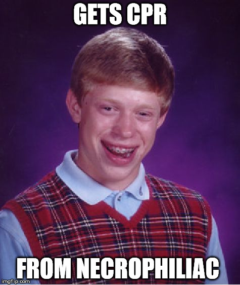 Bad Luck Brian Meme | GETS CPR FROM NECROPHILIAC | image tagged in memes,bad luck brian | made w/ Imgflip meme maker