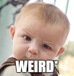 WEIRD* | image tagged in memes,skeptical baby | made w/ Imgflip meme maker