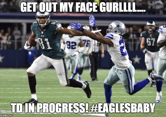 GET OUT MY FACE GURLLLL.... TD IN PROGRESS! #EAGLESBABY | image tagged in eagles | made w/ Imgflip meme maker