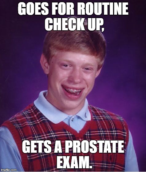 Bad Luck Brian Meme | GOES FOR ROUTINE CHECK UP, GETS A PROSTATE EXAM. | image tagged in memes,bad luck brian | made w/ Imgflip meme maker