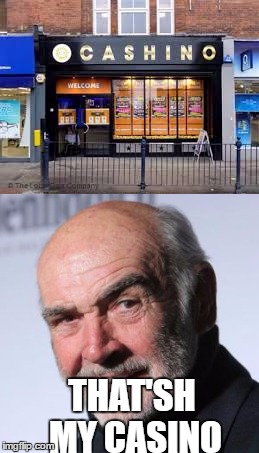 Cashino Royale | THAT'SH MY CASINO | image tagged in meme,sean connery | made w/ Imgflip meme maker