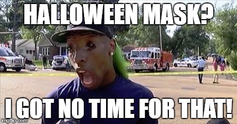Halloween Mask | HALLOWEEN MASK? I GOT NO TIME FOR THAT! | image tagged in weirdo,i got no time for that,halloween,playing dress up | made w/ Imgflip meme maker