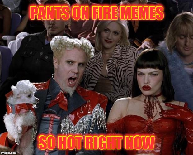 Pants On Fire Memes | PANTS ON FIRE MEMES; PANTS ON FIRE MEMES; SO HOT RIGHT NOW; SO HOT RIGHT NOW | image tagged in memes,mugatu so hot right now,liar liar pants on fire,oh gwen,is mugatu holding a clue,gwen and gavin | made w/ Imgflip meme maker